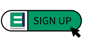 Sign up today for the Enclosure Institute™ Sign up today for the Enclosure Institute™